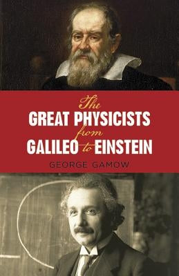 The Great Physicists from Galileo to Einstein by Gamow, George