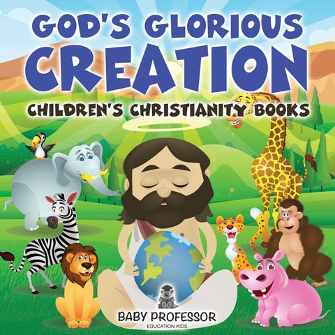 God's Glorious Creation Children's Christianity Books by Baby Professor
