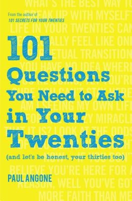 101 Questions You Need to Ask in Your Twenties: (and Let's Be Honest, Your Thirties Too) by Angone, Paul