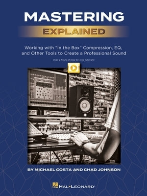 Mastering Explained: Working with "in the Box" Compression, Eq, and Other Tools to Create a Professional Sound by Johnson, Chad