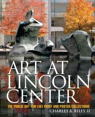 Art at Lincoln Center: The Public Art and List Print and Poster Collections by Riley, Charles A.