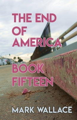 The End of America, Book Fifteen by Wallace, Mark