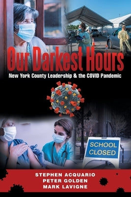Our Darkest Hours: New York County Leadership?& the Covid Pandemic by Acquario, Stephen