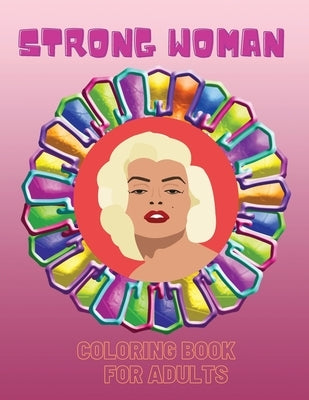 Strong Woman- Coloring Book: An Inspirational and Motivational Colouring Book For Everyone by Sternchen Books