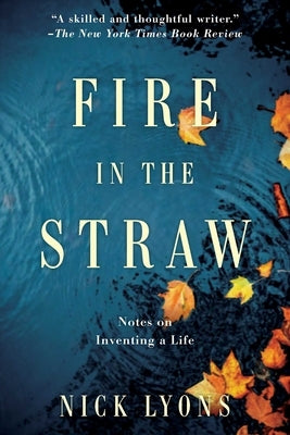 Fire in the Straw: Notes on Inventing a Life by Lyons, Nick