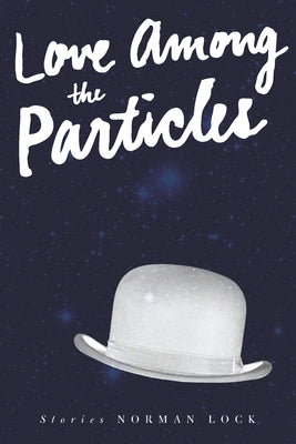 Love Among the Particles & Other Stories by Lock, Norman
