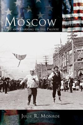 Moscow: Living and Learning on the Palouse by Monroe, Julie R.