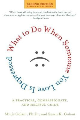 What to Do When Someone You Love Is Depressed: A Practical, Compassionate, and Helpful Guide by Golant, Susan K.