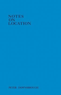 Peter Downsbrough: Notes on Location by Downsbrough, Peter