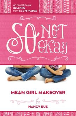 So Not Okay: An Honest Look at Bullying from the Bystander by Rue, Nancy