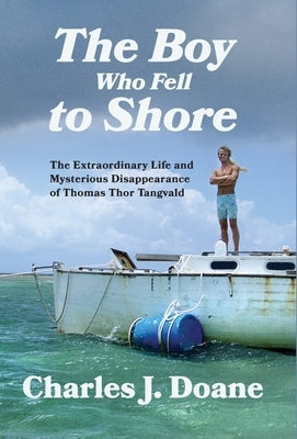 The Boy Who Fell to Shore: The Extraordinary Life and Mysterious Disappearance of Thomas Thor Tangvald by Doane, Charles J.