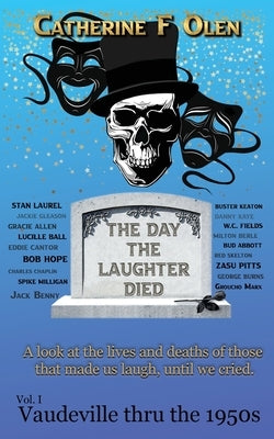 The Day the Laughter Died Volume 1: Vaudeville Through The 1950s by Olen, Catherine F.