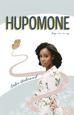 Hupomone: The Journey of a Young Woman Forsaking Stereotypes & Defying Odds to Become Who God Called Her to Be by Underwood, Amber