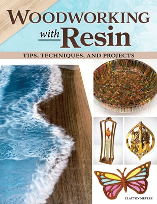 Woodworking with Resin: Tips, Techniques, and Projects by Meyers, Clayton