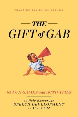 The Gift of Gab: 65 Fun Games and Activities to Help Encourage Speech Development in Your Child by Davids, Francine