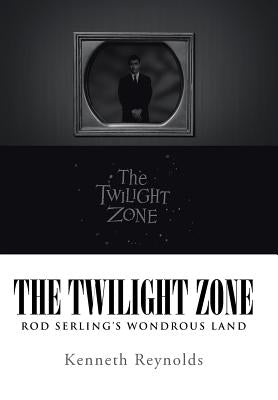 The Twilight Zone: Rod Serling's Wondrous Land by Reynolds, Kenneth