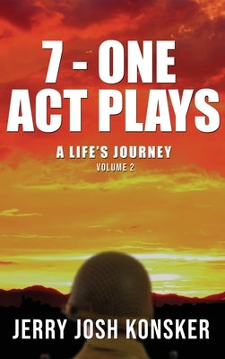 7 - One Act Plays: A Life's Journey Volume 2 by Konsker, Jerry Josh