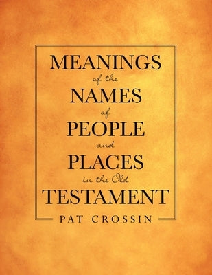 Meanings of the Names of People and Places in the Old Testament by Crossin, Pat