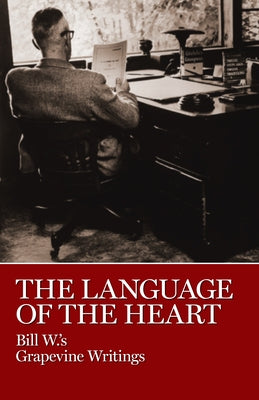 The Language of the Heart: Bill W.'s Grapevine Writings by W, Bill