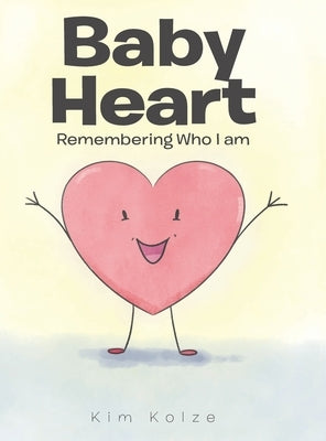 Baby Heart: Remembering Who I am by Kolze, Kim