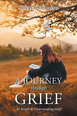 A Journey through Grief: An Insight to Understanding Grief by Foldesh, Sheree