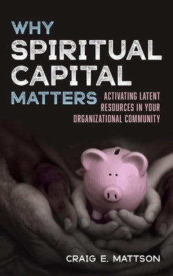 Why Spiritual Capital Matters by Mattson, Craig E.