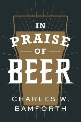 In Praise of Beer by Bamforth, Charles W.