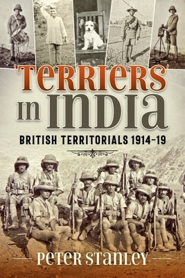 Terriers in India: British Territorials 1914-19 by Stanley, Peter