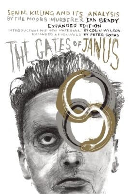The Gates of Janus: Serial Killing and Its Analysis by the Moors Murderer Ian Brady by Brady, Ian