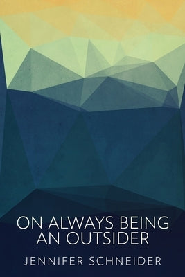 On Always Being An Outsider by Schneider, Jennifer