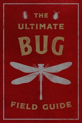 The Ultimate Bug Field Guide: The Entomologist's Handbook (Bugs, Observations, Science, Nature, Field Guide) by Csotonyi, Julius