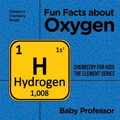 Fun Facts about Oxygen: Chemistry for Kids The Element Series Children's Chemistry Books by Baby Professor