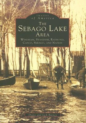 The Sebago Lake Area: Windham, Standish, Raymond, Casco, Sebago and Naples by Barnes, Jack