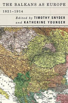 The Balkans as Europe, 1821-1914 by Snyder, Timothy