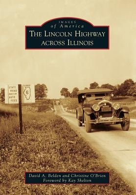 The Lincoln Highway Across Illinois by Belden, David A.