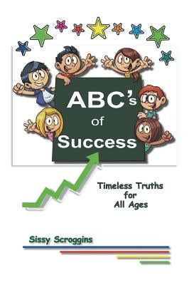 ABC's of Success: Timeless Truths for All Ages by Scroggins, Sissy