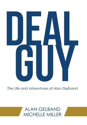Deal Guy: The Life and Adventures of Alan Gelband by Gelband, Alan