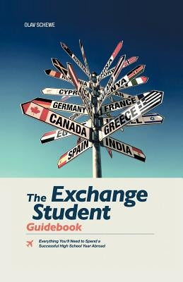 The Exchange Student Guidebook: Everything You'll Need to Spend a Successful High School Year Abroad by Schewe, Olav