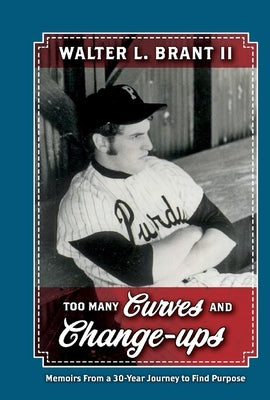 Too Many Curves and Change-Ups: Memoirs from a 30-Year Journey to Find Purpose by Brant, Walter