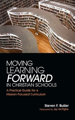 Moving Learning Forward in Christian Schools by Butler, Steven F.