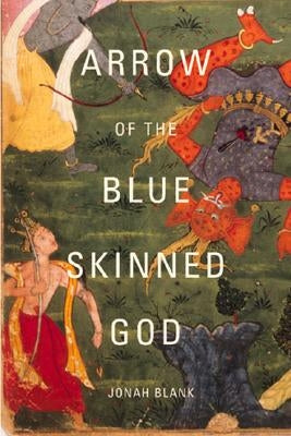 Arrow of the Blue-Skinned God: Retracing the Ramayana Through India by Blank, Jonah