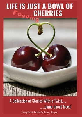 Life Is Just A Bowl Of Cherries: Short Stores with a Twist, Some About Trees by Regan, Tracey