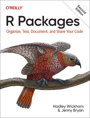 R Packages: Organize, Test, Document, and Share Your Code by Wickham, Hadley