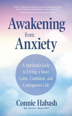 Awakening from Anxiety: A Spiritual Guide to Living a More Calm, Confident, and Courageous Life (for Readers of a Return to Love and Ways of t by Habash, Connie L.