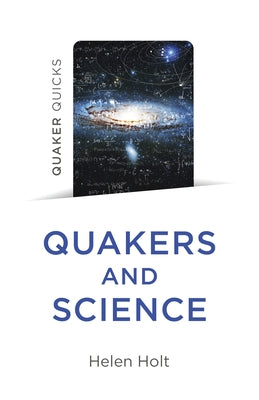 Quaker Quicks - Quakers and Science by Holt, Helen