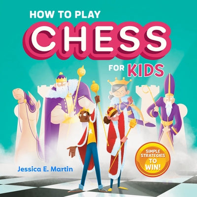 How to Play Chess for Kids: Simple Strategies to Win by Martin, Jessica E.