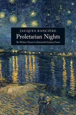 Proletarian Nights: The Workers' Dream in Nineteenth-Century France by Ranciere, Jacques