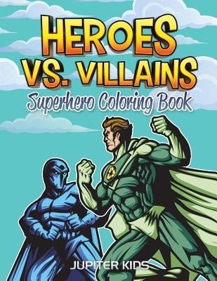 Heroes vs. Villains: Superhero Coloring Book by Jupiter Kids
