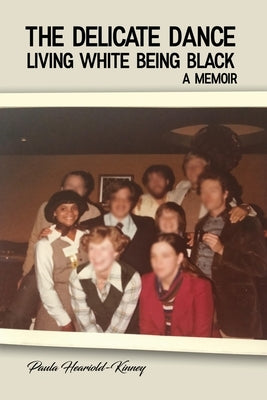 The Delicate Dance: Living White Being Black A Memoir by Heariold-Kinney, Paula