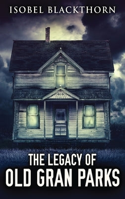 The Legacy Of Old Gran Parks by Blackthorn, Isobel